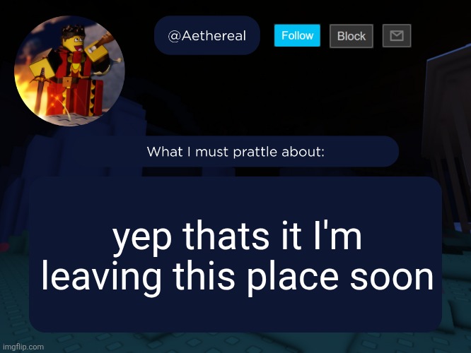 aethereal's forsaken template | yep thats it I'm leaving this place soon | image tagged in aethereal's forsaken template | made w/ Imgflip meme maker