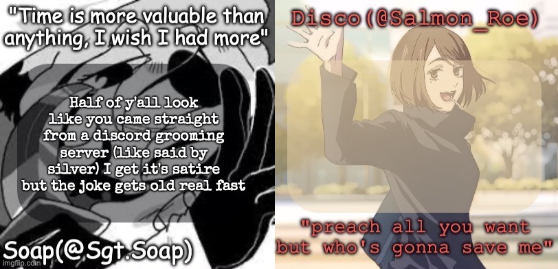 Soap's and Disco's shared temp | Half of y'all look like you came straight from a discord grooming server (like said by silver) I get it's satire but the joke gets old real fast | image tagged in soap's and disco's shared temp | made w/ Imgflip meme maker