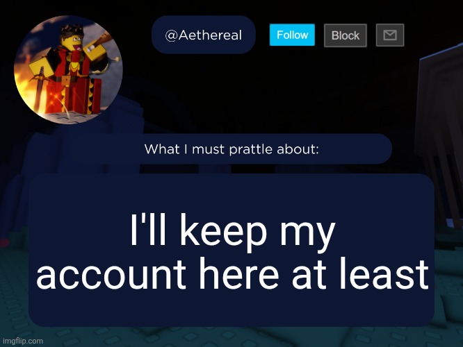aethereal's forsaken template | I'll keep my account here at least | image tagged in aethereal's forsaken template | made w/ Imgflip meme maker