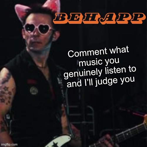 Behapp | Comment what music you genuinely listen to and I’ll judge you | image tagged in behapp | made w/ Imgflip meme maker