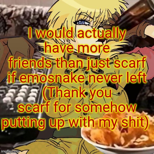 Millie's Seras Victoria Hellsing Ultimate Announcement template | I would actually have more friends than just scarf if emosnake never left
(Thank you scarf for somehow putting up with my shit) | image tagged in millie's seras victoria hellsing ultimate announcement template | made w/ Imgflip meme maker