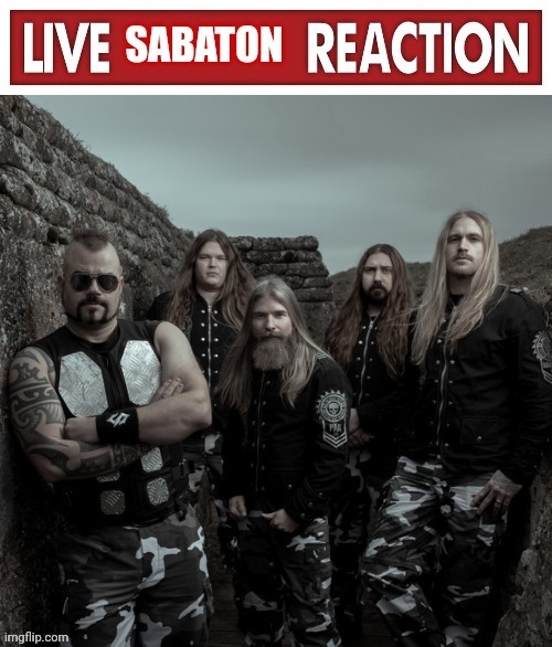 Live Sabaton Reaction | image tagged in live sabaton reaction | made w/ Imgflip meme maker
