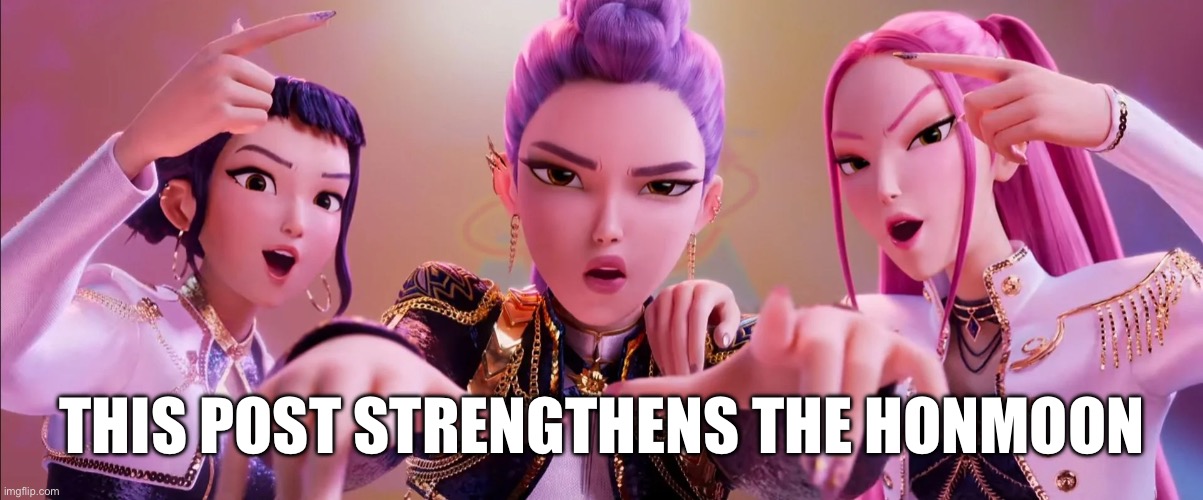 Saving the Honmoon | THIS POST STRENGTHENS THE HONMOON | image tagged in kpop,honmoon,rumi,mira,zoey | made w/ Imgflip meme maker