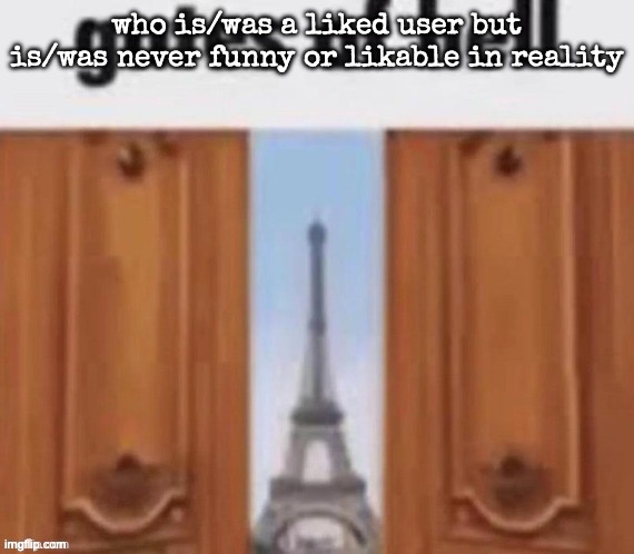 The gates of hell | who is/was a liked user but is/was never funny or likable in reality | image tagged in the gates of hell | made w/ Imgflip meme maker
