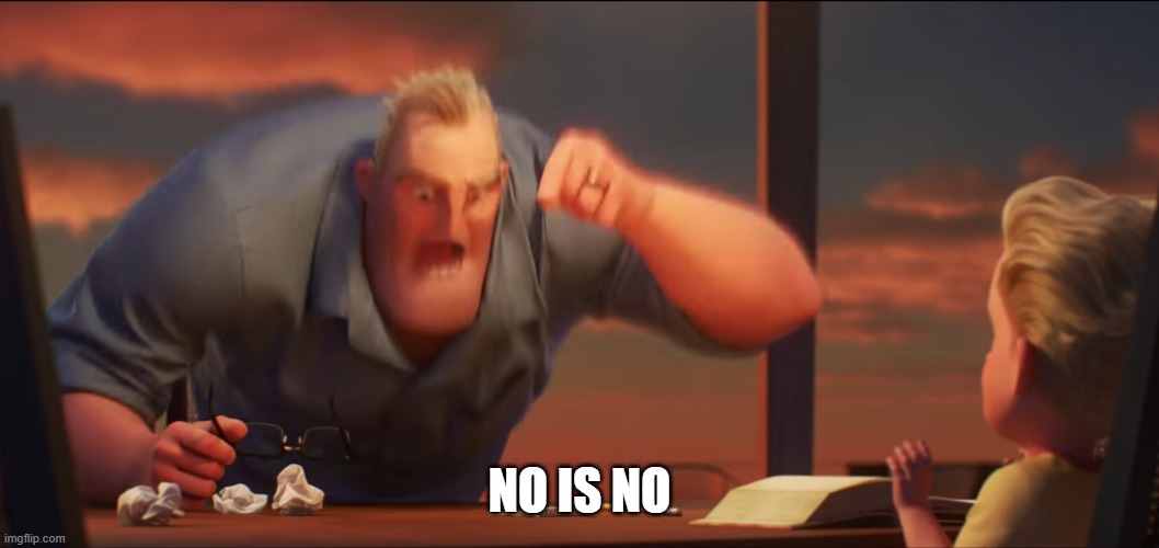 NO IS NO | NO IS NO | image tagged in math is math | made w/ Imgflip meme maker
