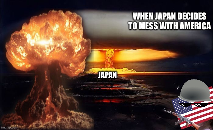 Disaster Girl Nukes 'Em | WHEN JAPAN DECIDES TO MESS WITH AMERICA; JAPAN | image tagged in disaster girl nukes 'em | made w/ Imgflip meme maker