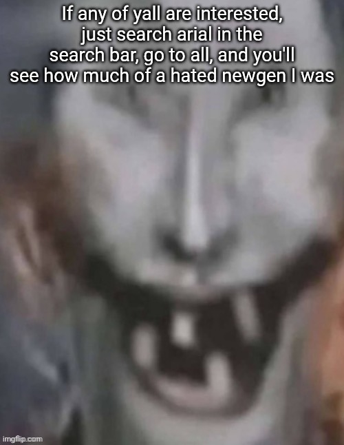Really just OsDe not being to take a joke but wtv | If any of yall are interested, just search arial in the search bar, go to all, and you'll see how much of a hated newgen I was | image tagged in jonkled | made w/ Imgflip meme maker