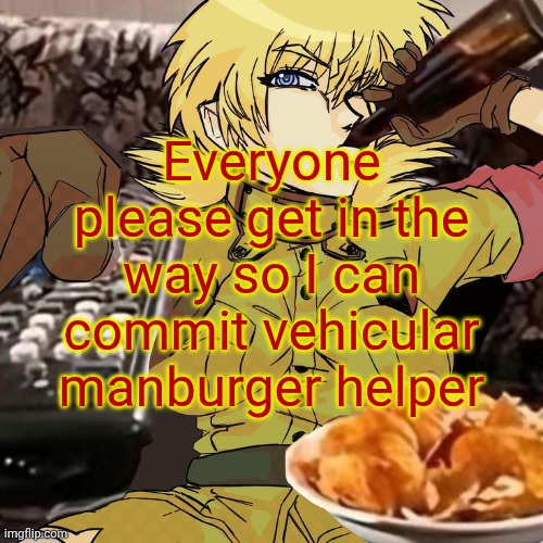 Fixed it | Everyone please get in the way so I can commit vehicular manburger helper | image tagged in millie's seras victoria hellsing ultimate announcement template | made w/ Imgflip meme maker