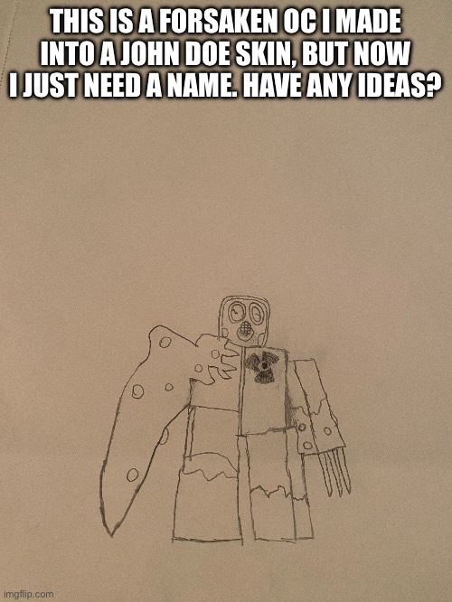 THIS IS A FORSAKEN OC I MADE INTO A JOHN DOE SKIN, BUT NOW I JUST NEED A NAME. HAVE ANY IDEAS? | image tagged in i drew this myself,dont take | made w/ Imgflip meme maker
