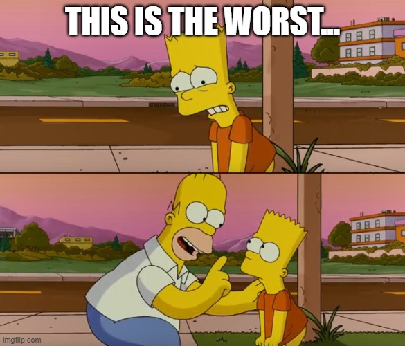 This is the worst... | THIS IS THE WORST... | image tagged in simpsons so far | made w/ Imgflip meme maker
