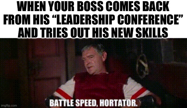 WHEN YOUR BOSS COMES BACK FROM HIS “LEADERSHIP CONFERENCE” AND TRIES OUT HIS NEW SKILLS | image tagged in blank white template,management,boss,work,job,leadership | made w/ Imgflip meme maker