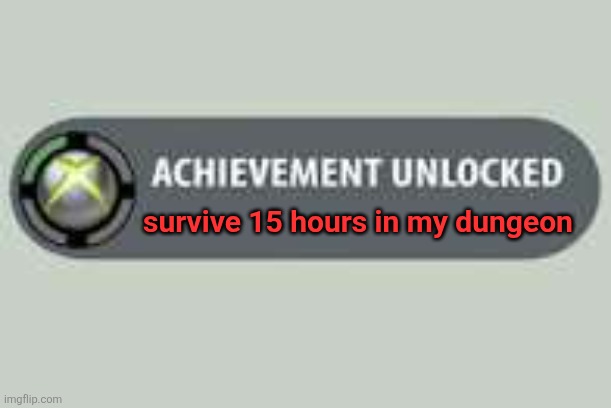 this literally summarizes my year at "s*hool" | survive 15 hours in my dungeon | image tagged in pointless achievement | made w/ Imgflip meme maker