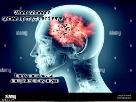 How to make advice complicated | When someone comes up to you and says; here's some advice, don't listen to my advice | image tagged in paradox | made w/ Imgflip meme maker