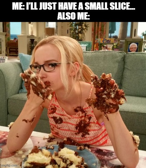 that moment! | ME: I’LL JUST HAVE A SMALL SLICE…
ALSO ME: | image tagged in dove cameron,memes,funny,liv and maddie,dank memes | made w/ Imgflip meme maker