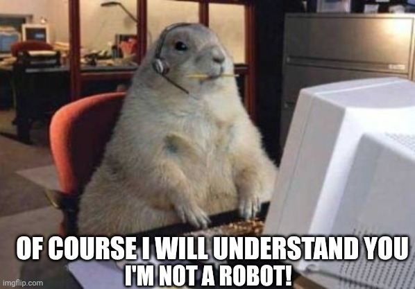 Call Center Animal | OF COURSE I WILL UNDERSTAND YOU; I'M NOT A ROBOT! | image tagged in call center animal | made w/ Imgflip meme maker