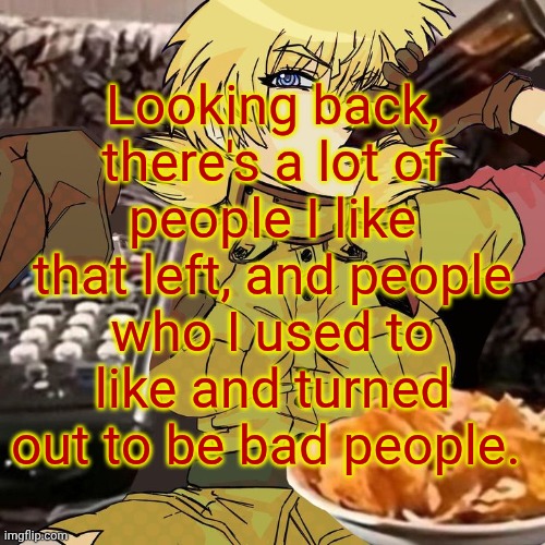 Millie's Seras Victoria Hellsing Ultimate Announcement template | Looking back, there's a lot of people I like that left, and people who I used to like and turned out to be bad people. | image tagged in millie's seras victoria hellsing ultimate announcement template | made w/ Imgflip meme maker