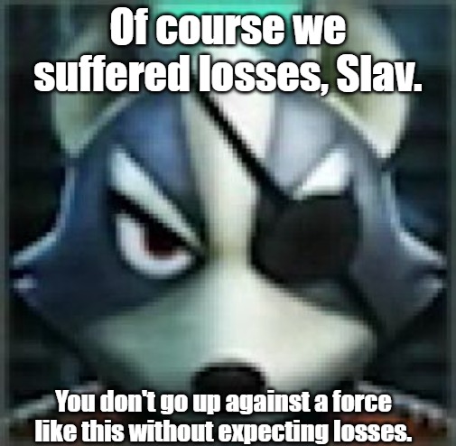 Can't let you do that Starfox | Of course we suffered losses, Slav. You don't go up against a force like this without expecting losses. | image tagged in can't let you do that starfox,slavs,slavic starfox | made w/ Imgflip meme maker
