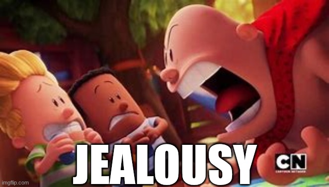 captain underpants yelling | JEALOUSY | image tagged in captain underpants yelling | made w/ Imgflip meme maker