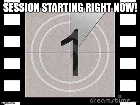 countdown | SESSION STARTING RIGHT NOW! | image tagged in countdown | made w/ Imgflip meme maker