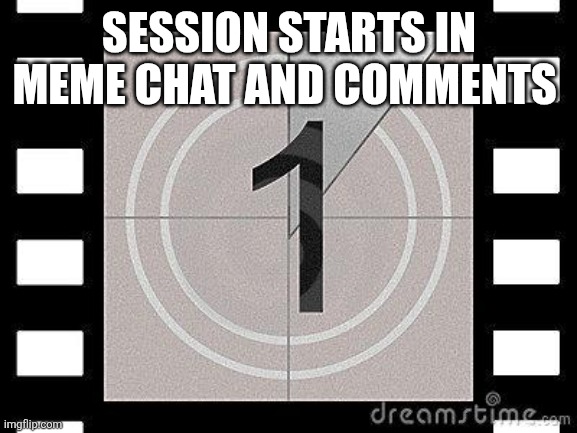 countdown | SESSION STARTS IN MEME CHAT AND COMMENTS | image tagged in countdown | made w/ Imgflip meme maker