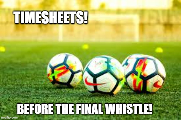 premier league timesheet reminder | TIMESHEETS! BEFORE THE FINAL WHISTLE! | image tagged in premier league timesheet reminder,timesheet reminder,timesheet meme,premier league 2025,memes | made w/ Imgflip meme maker