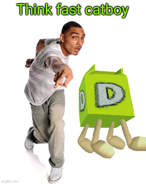 Think fast | Think fast catboy | image tagged in think fast | made w/ Imgflip meme maker