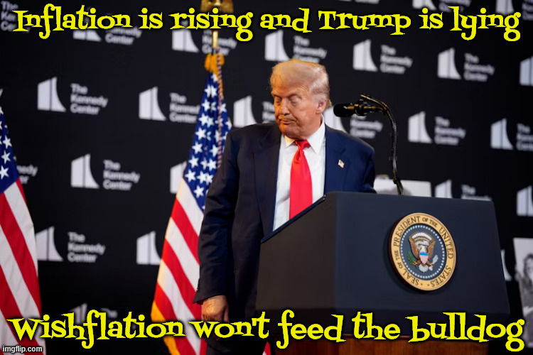 Wishflation delusion | Inflation is rising and Trump is lying; Wishflation won't feed the bulldog | image tagged in wishflation delusion,hyper inflation and stagnation,tyrump hates the usa,dump trump,famine and plague,maga murder | made w/ Imgflip meme maker