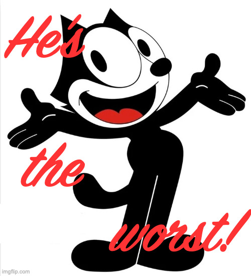 Who Cares Felix | He's           
 
 the           
worst! | image tagged in who cares felix | made w/ Imgflip meme maker