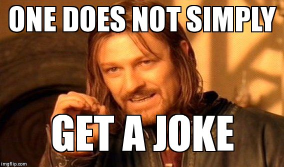 One Does Not Simply Meme | ONE DOES NOT SIMPLY GET A JOKE | image tagged in memes,one does not simply | made w/ Imgflip meme maker