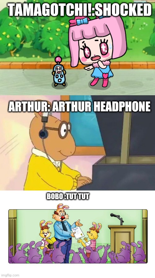 Arthur Headphones Funny | TAMAGOTCHI!:SHOCKED; ARTHUR: ARTHUR HEADPHONE; BOBO :TUT TUT | image tagged in arthur headphones,funny,arthur,arthur meme,funny memes | made w/ Imgflip meme maker
