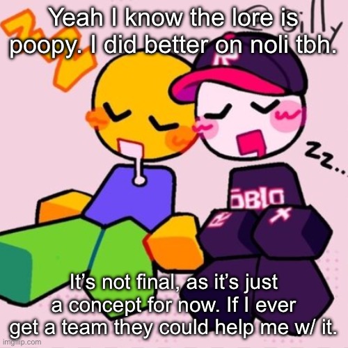 Gayass noob temp | Yeah I know the lore is poopy. I did better on noli tbh. It’s not final, as it’s just a concept for now. If I ever get a team they could help me w/ it. | image tagged in gayass noob temp | made w/ Imgflip meme maker