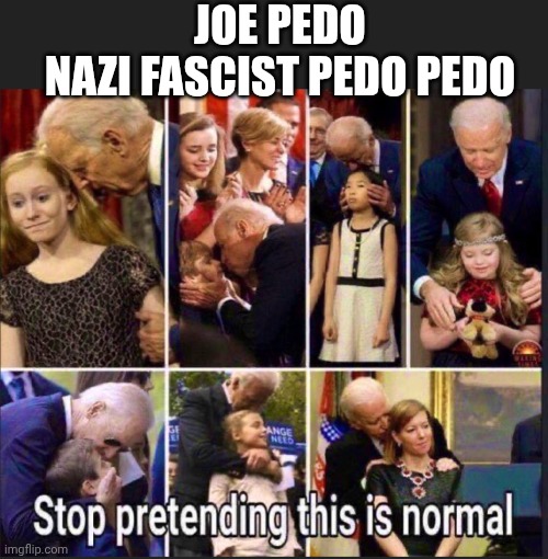 JOE PEDO
NAZI FASCIST PEDO PEDO | made w/ Imgflip meme maker