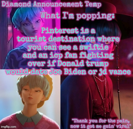 Diamond's Baby Saja Temp | Pinterest is a tourist destination where you can see a swiftie and an icp fan fighting over if Donald trump would date Joe Biden or jd vance | image tagged in diamond's baby saja temp | made w/ Imgflip meme maker
