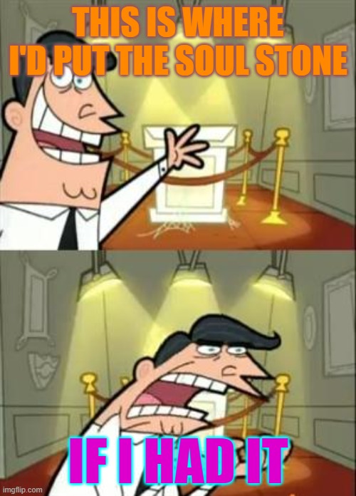 This is where I'd put the soul stone if I had it | THIS IS WHERE I'D PUT THE SOUL STONE; IF I HAD IT | image tagged in memes,this is where i'd put my trophy if i had one | made w/ Imgflip meme maker