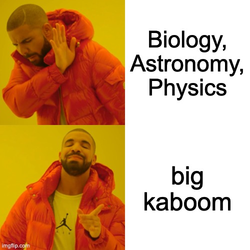 Drake Hotline Bling | Biology, Astronomy, Physics; big kaboom | image tagged in memes,drake hotline bling | made w/ Imgflip meme maker