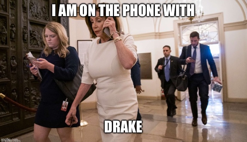 I am on the phone with the famous rapper | I AM ON THE PHONE WITH; DRAKE | image tagged in nancy pelosi on the phone with somebody,nancy pelosi,drake,democrat,cell phone,phone call | made w/ Imgflip meme maker