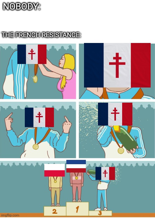 3rd Place Celebration Meme | NOBODY:; THE FRENCH RESISTANCE: | image tagged in 3rd place celebration meme | made w/ Imgflip meme maker