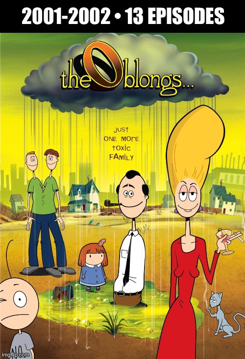One of the most bizarre cartoon series to ever air on network television… | 2001-2002 • 13 EPISODES | image tagged in cartoons,the oblongs,mutated,bizarre | made w/ Imgflip meme maker