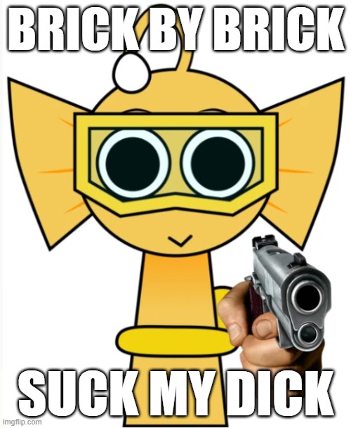 Bailey with a gun | BRICK BY BRICK; SUCK MY DICK | image tagged in sprunki | made w/ Imgflip meme maker