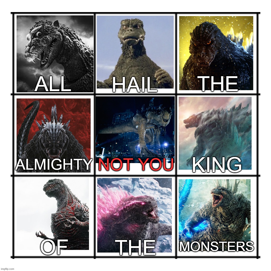ALL; THE; HAIL; ALMIGHTY; NOT YOU; KING; OF; MONSTERS; THE | made w/ Imgflip meme maker