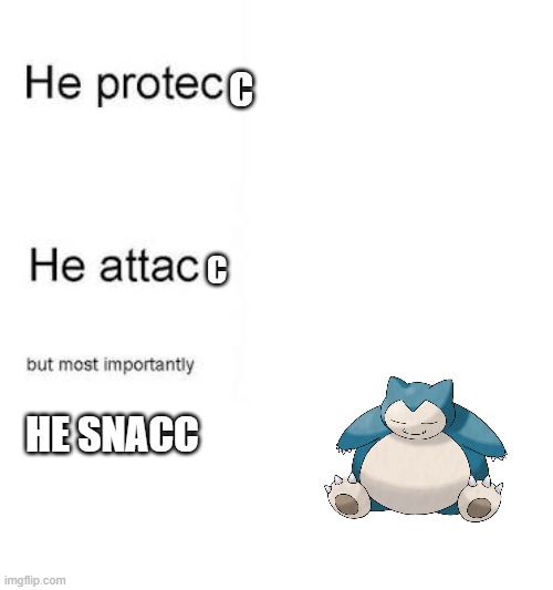 SNORLAX | C; C; HE SNACC | image tagged in he protecc he attacc,pokemon | made w/ Imgflip meme maker