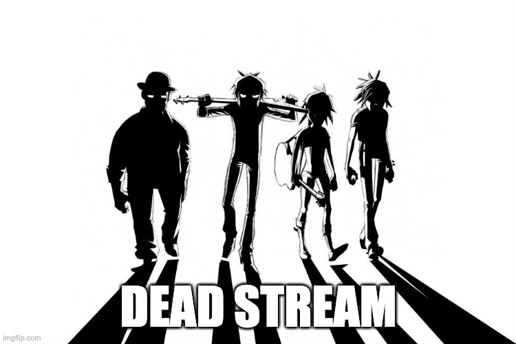 Gorillaz  | DEAD STREAM | image tagged in gorillaz | made w/ Imgflip meme maker