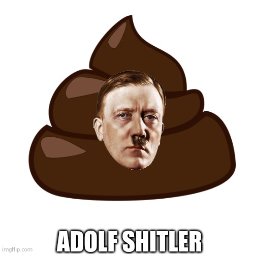Blank Transparent Square | ADOLF SHITLER | image tagged in memes,blank transparent square | made w/ Imgflip meme maker