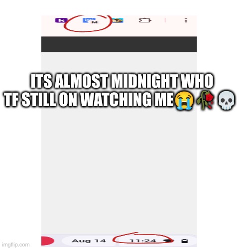 why they still on!? | ITS ALMOST MIDNIGHT WHO TF STILL ON WATCHING ME😭🥀💀 | made w/ Imgflip meme maker