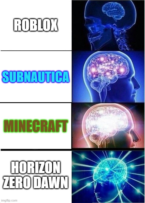 Expanding Brain | ROBLOX; SUBNAUTICA; MINECRAFT; HORIZON ZERO DAWN | image tagged in expanding brain,memes,subnautica,minecraft,roblox | made w/ Imgflip meme maker