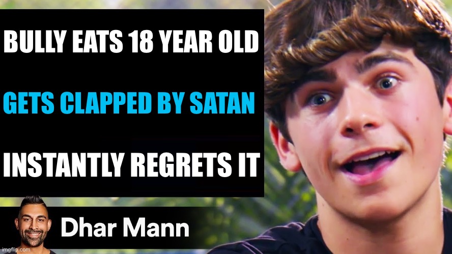 Dhar Mann Thumbnail Maker (Bully Edition) | BULLY EATS 18 YEAR OLD; GETS CLAPPED BY SATAN; INSTANTLY REGRETS IT | image tagged in dhar mann thumbnail maker bully edition | made w/ Imgflip meme maker