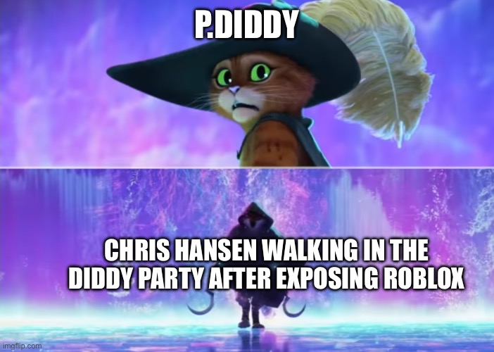 Chris Hansen: the Doomslayer to Predators | P.DIDDY; CHRIS HANSEN WALKING IN THE DIDDY PARTY AFTER EXPOSING ROBLOX | image tagged in puss and boots scared,to catch a predator | made w/ Imgflip meme maker