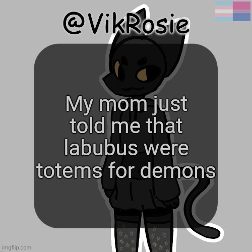 she compared them to a ouija board | My mom just told me that labubus were totems for demons | image tagged in rose's stormy temp | made w/ Imgflip meme maker