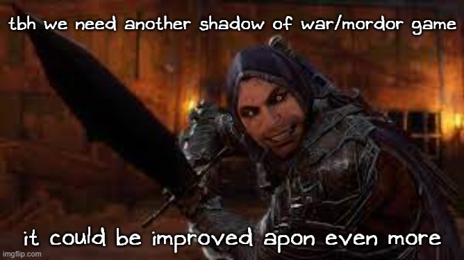 talion doesn't need to be the protag since he's dead, but celebrimbor is still out there somewhere, so they could work with that | tbh we need another shadow of war/mordor game; it could be improved apon even more | image tagged in spooky talion | made w/ Imgflip meme maker