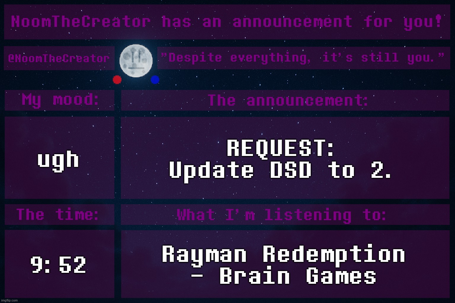 heya. | ugh; REQUEST:
Update DSD to 2. 9:52; Rayman Redemption - Brain Games | image tagged in noomthecreator announcement temp | made w/ Imgflip meme maker